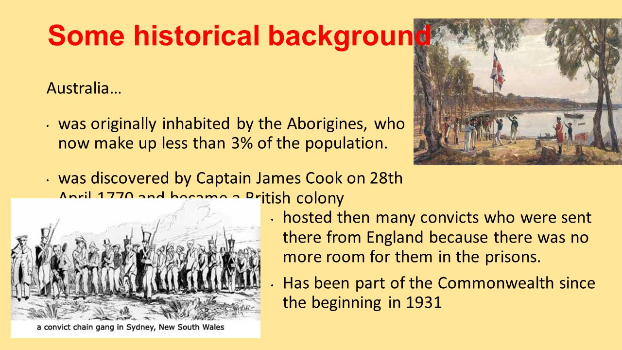 Some historical background Australia… was originally inhabited by the Aborigines, who now make up less than 3% of the population.