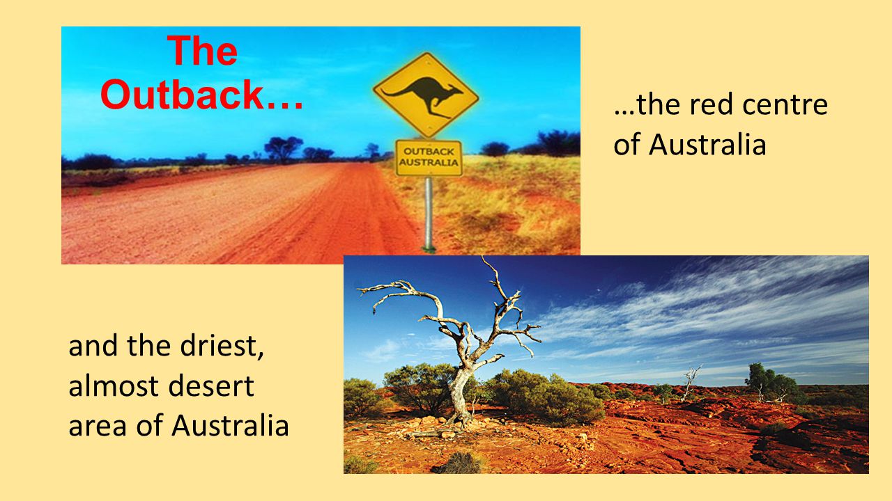 The Outback… …the red centre of Australia and the driest, almost desert area of Australia