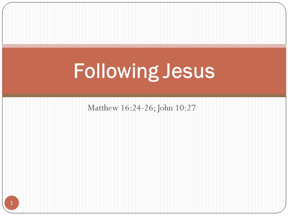 Matthew 16:24-26; John 10:27 Following Jesus 1