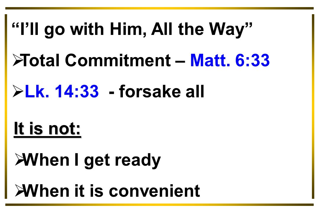 I’ll go with Him, All the Way  Total Commitment – Matt.