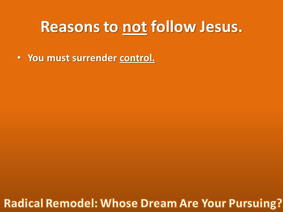 Reasons to not follow Jesus. You must surrender control. You must surrender control.