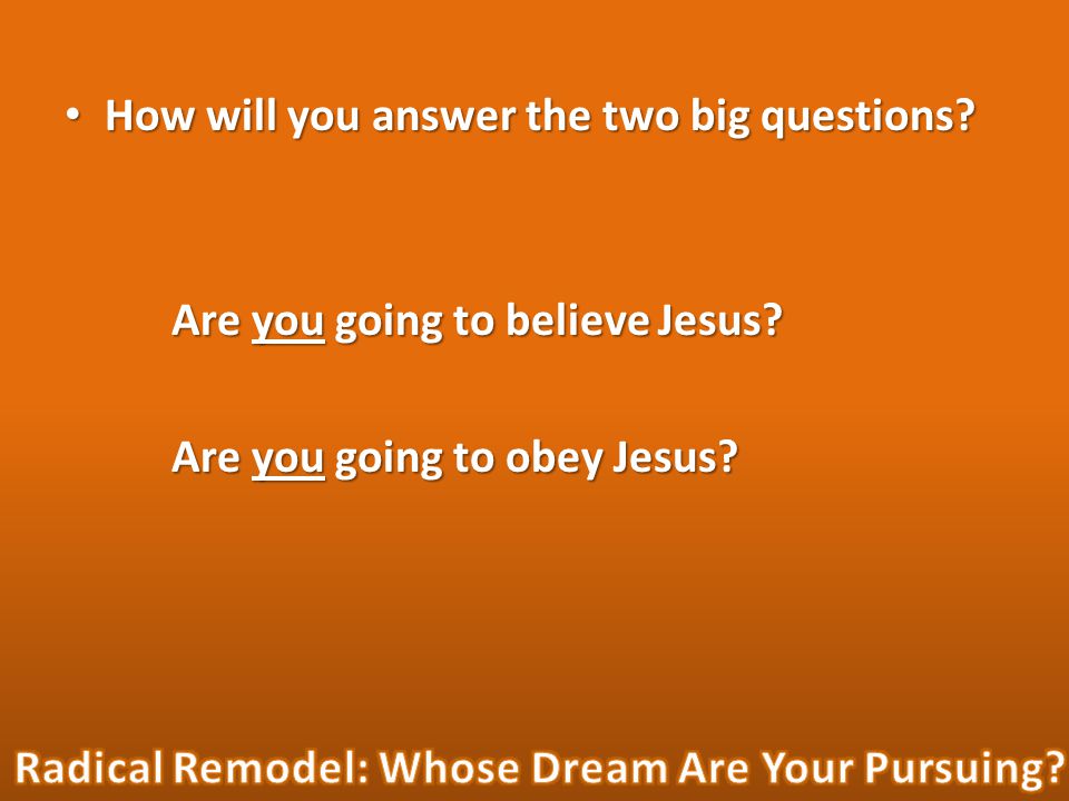 How will you answer the two big questions. How will you answer the two big questions.