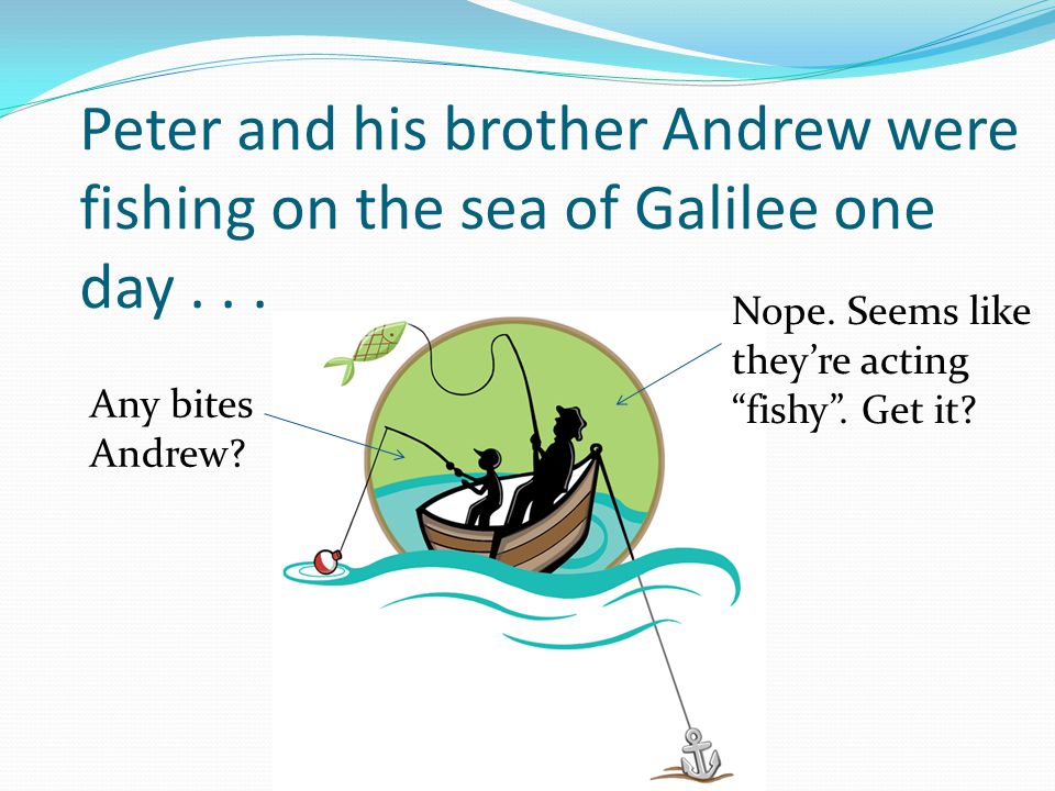 Peter and his brother Andrew were fishing on the sea of Galilee one day...