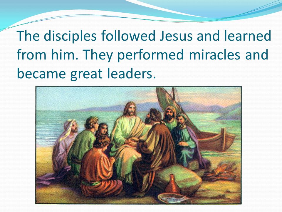 The disciples followed Jesus and learned from him.