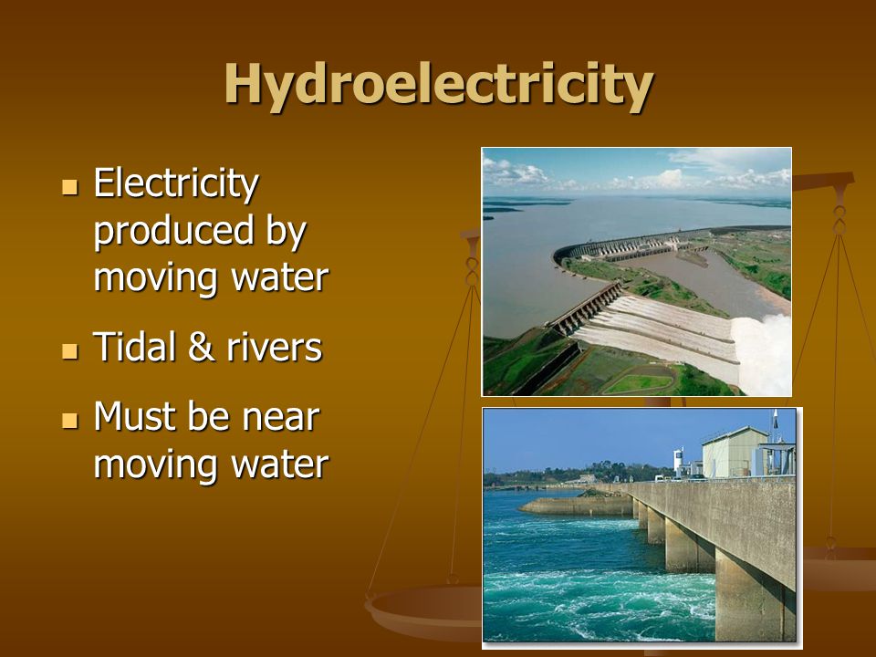 Hydroelectricity Electricity produced by moving water Electricity produced by moving water Tidal & rivers Tidal & rivers Must be near moving water Must be near moving water