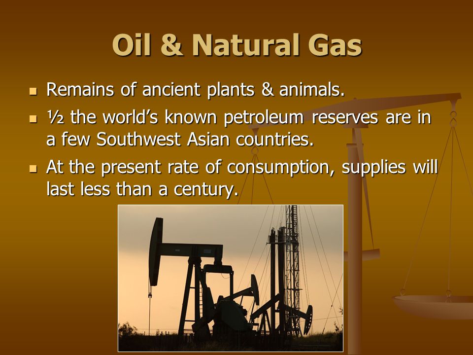 Oil & Natural Gas Remains of ancient plants & animals.