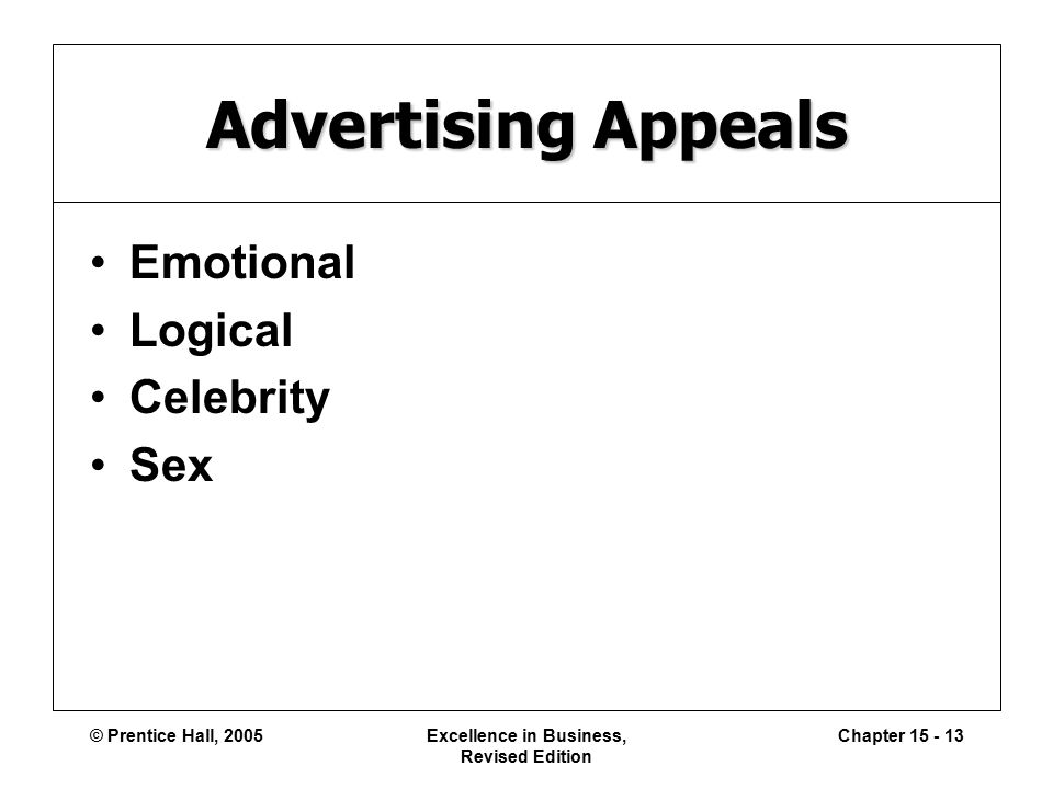 © Prentice Hall, 2005Excellence in Business, Revised Edition Chapter Advertising Appeals Emotional Logical Celebrity Sex
