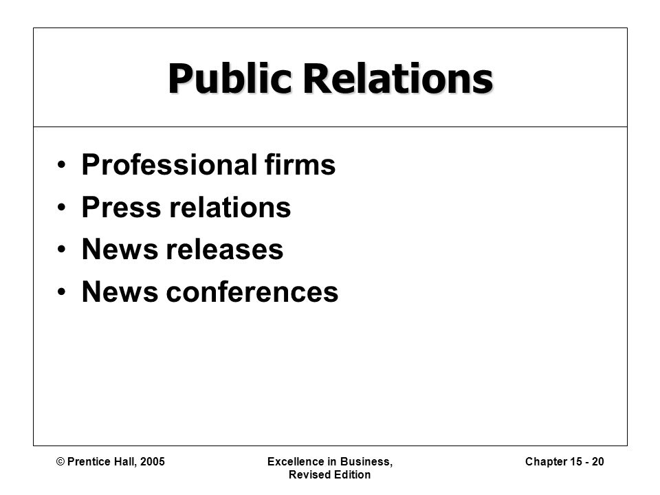 © Prentice Hall, 2005Excellence in Business, Revised Edition Chapter Public Relations Professional firms Press relations News releases News conferences
