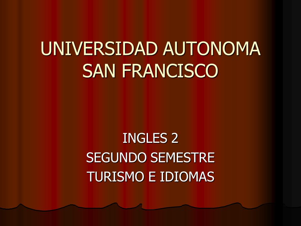 UNIVERSIDAD AUTONOMA SAN FRANCISCO INGLES 2 SEGUNDO SEMESTRE TURISMO E IDIOMAS