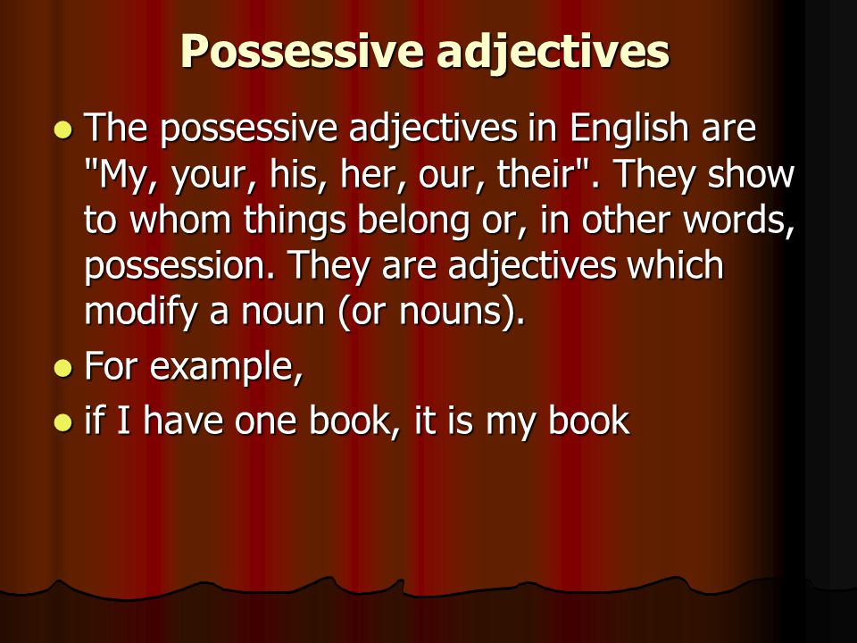 Possessive adjectives The possessive adjectives in English are My, your, his, her, our, their .