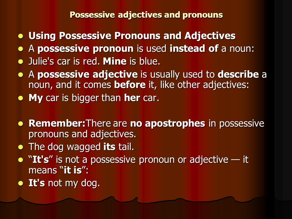 Possessive adjectives and pronouns Using Possessive Pronouns and Adjectives Using Possessive Pronouns and Adjectives A possessive pronoun is used instead of a noun: A possessive pronoun is used instead of a noun: Julie s car is red.
