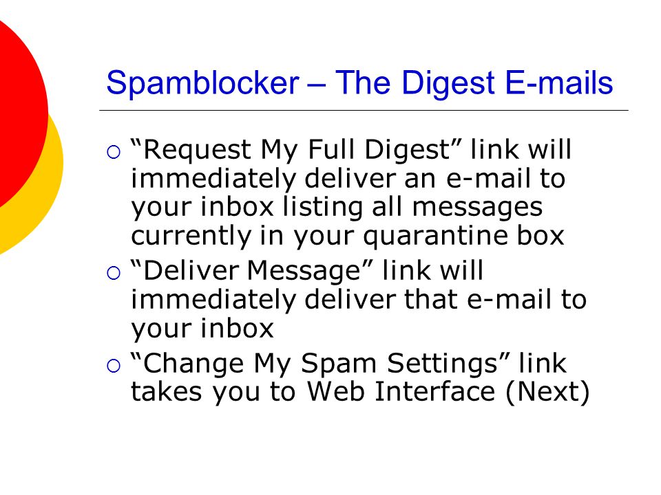  Request My Full Digest link will immediately deliver an  to your inbox listing all messages currently in your quarantine box  Deliver Message link will immediately deliver that  to your inbox  Change My Spam Settings link takes you to Web Interface (Next)