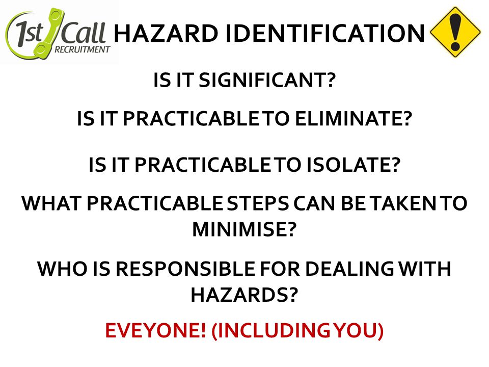 HAZARD IDENTIFICATION IS IT SIGNIFICANT. IS IT PRACTICABLE TO ELIMINATE.