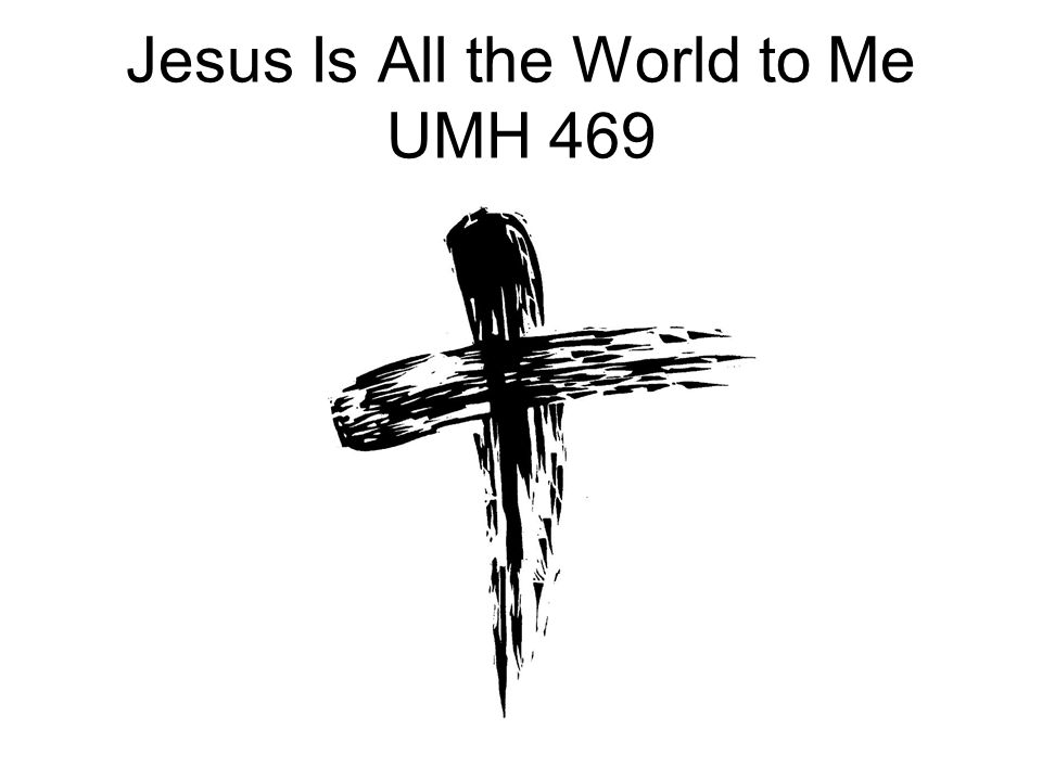 Jesus Is All the World to Me UMH 469