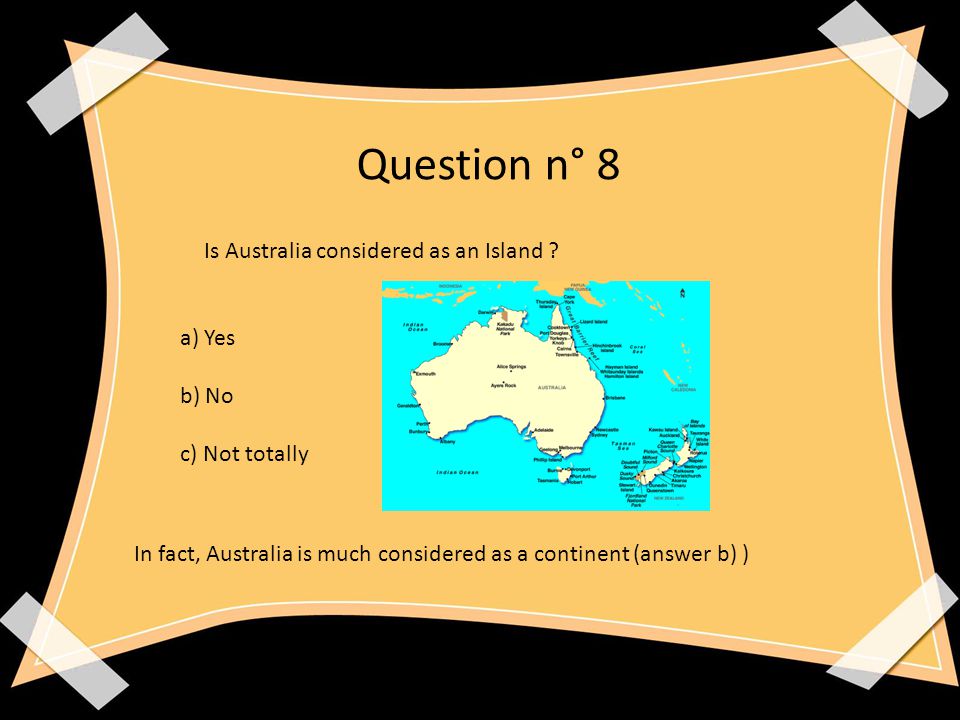 Question n° 8 Is Australia considered as an Island .