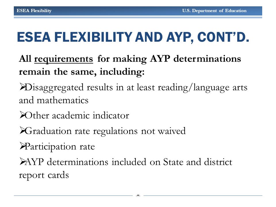 ESEA Flexibility U.S. Department of Education 6 ESEA FLEXIBILITY AND AYP, CONT’D.