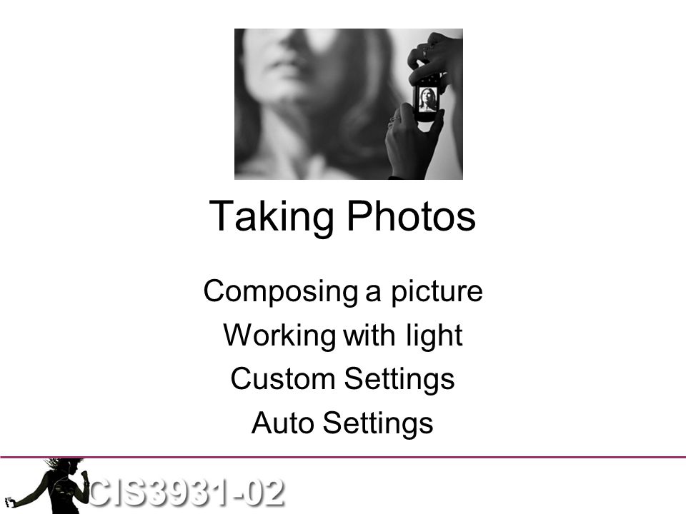 Taking Photos Composing a picture Working with light Custom Settings Auto Settings
