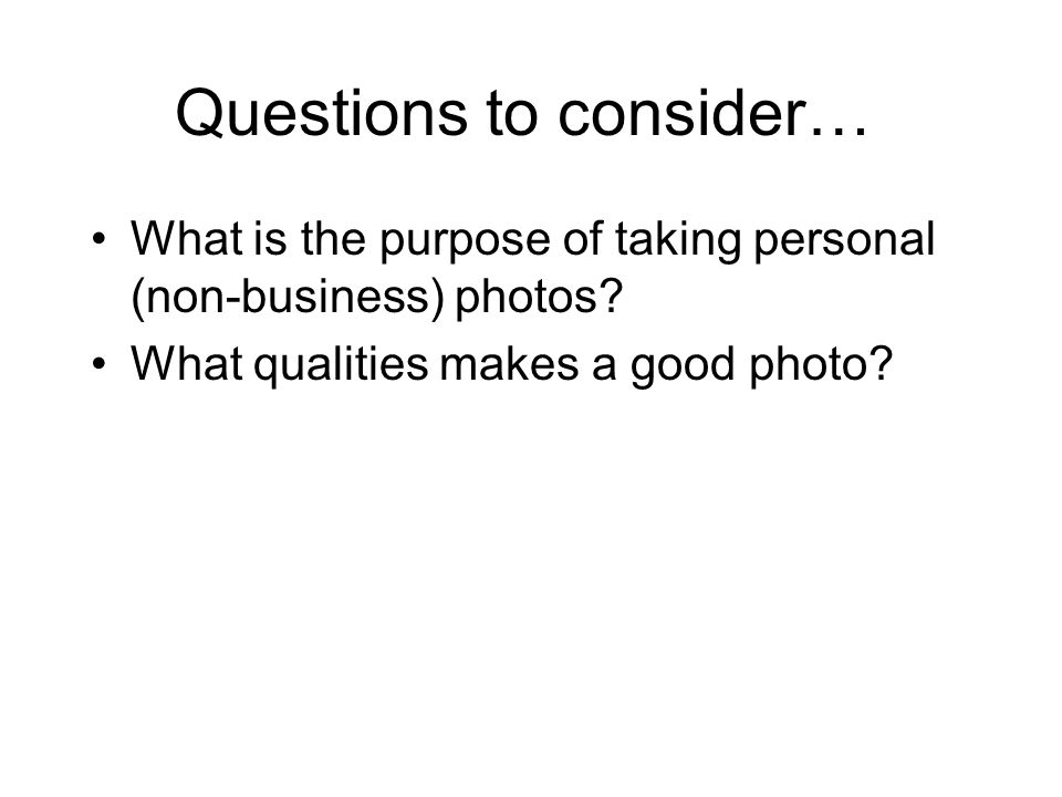 Questions to consider… What is the purpose of taking personal (non-business) photos.