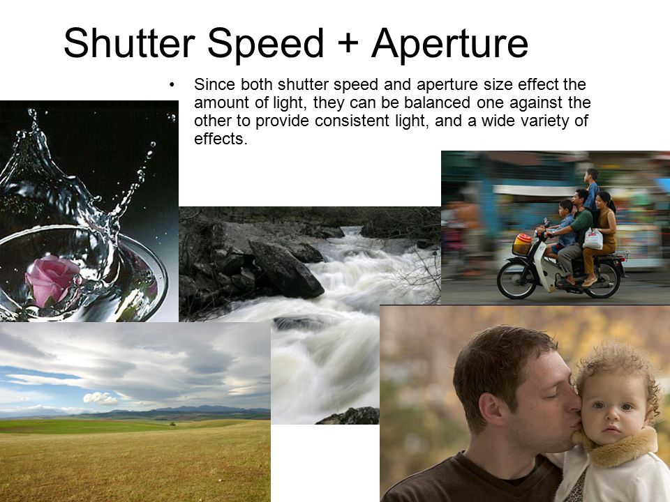 Shutter Speed + Aperture Since both shutter speed and aperture size effect the amount of light, they can be balanced one against the other to provide consistent light, and a wide variety of effects.