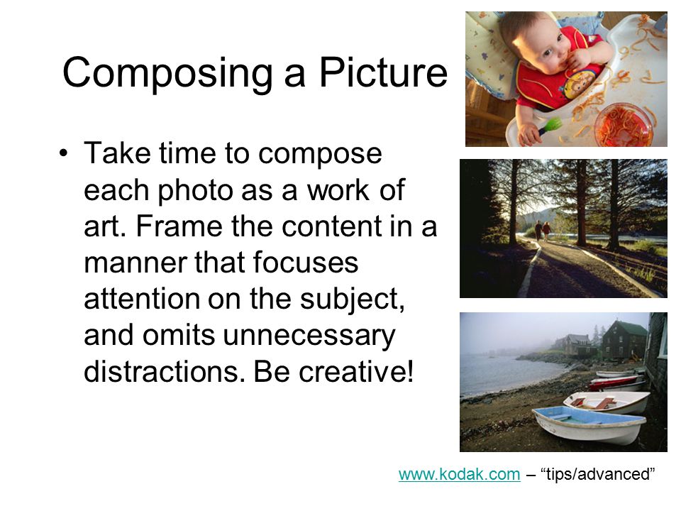 Composing a Picture Take time to compose each photo as a work of art.
