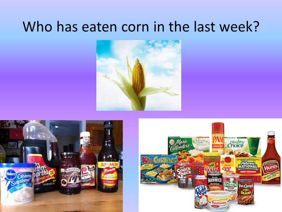 Who has eaten corn in the last week