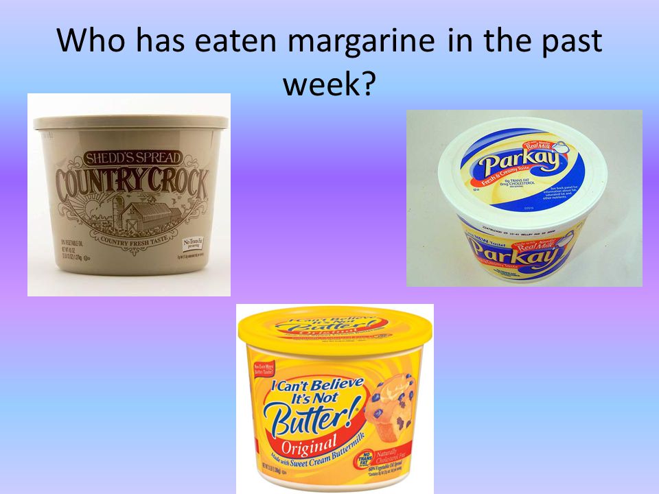 Who has eaten margarine in the past week