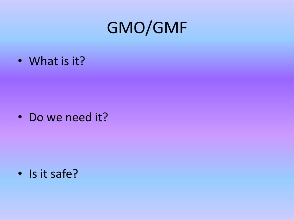 GMO/GMF What is it Do we need it Is it safe