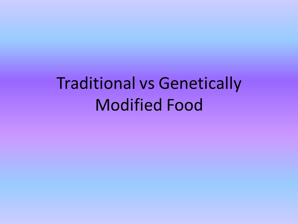 Traditional vs Genetically Modified Food