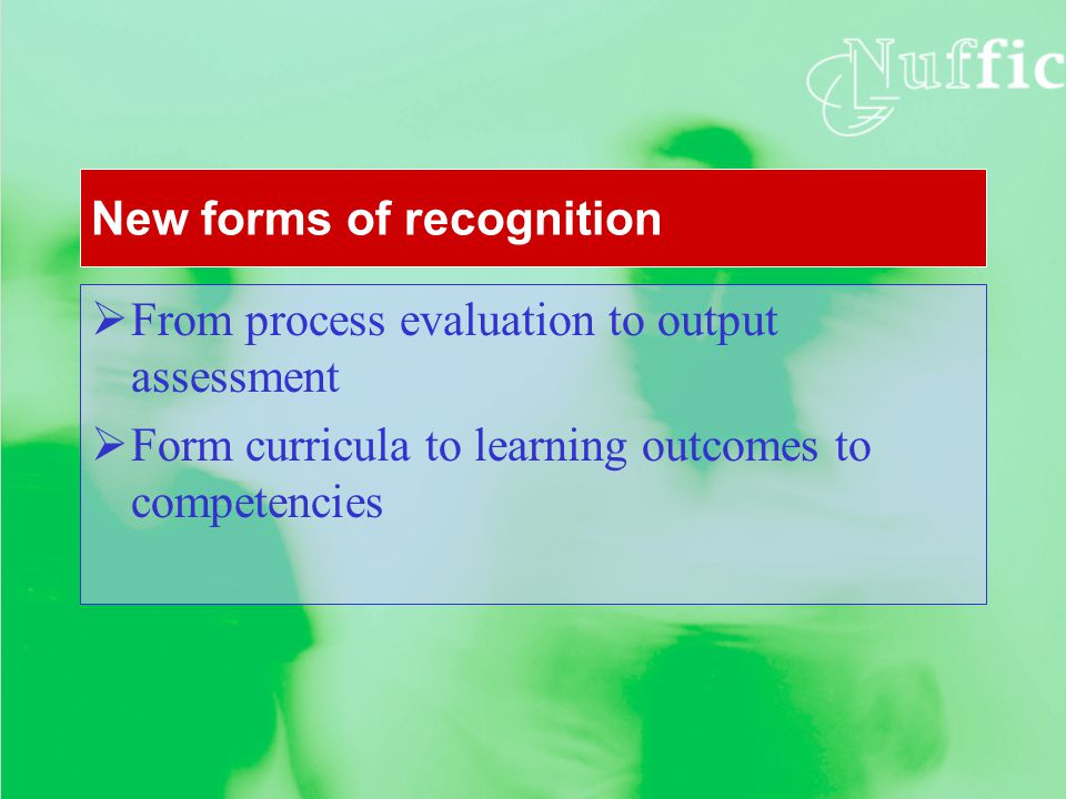  From process evaluation to output assessment  Form curricula to learning outcomes to competencies New forms of recognition
