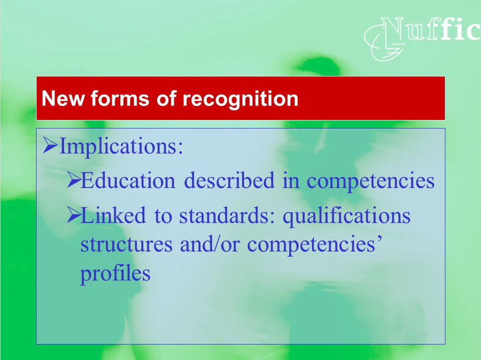 Implications:  Education described in competencies  Linked to standards: qualifications structures and/or competencies’ profiles New forms of recognition