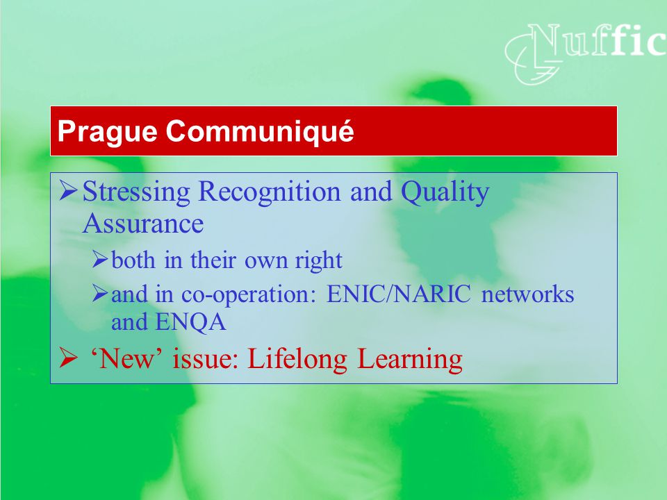 Prague Communiqué  Stressing Recognition and Quality Assurance  both in their own right  and in co-operation: ENIC/NARIC networks and ENQA  ‘New’ issue: Lifelong Learning