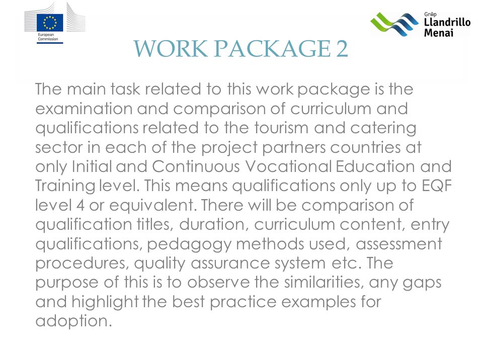 WORK PACKAGE 2 The main task related to this work package is the examination and comparison of curriculum and qualifications related to the tourism and catering sector in each of the project partners countries at only Initial and Continuous Vocational Education and Training level.