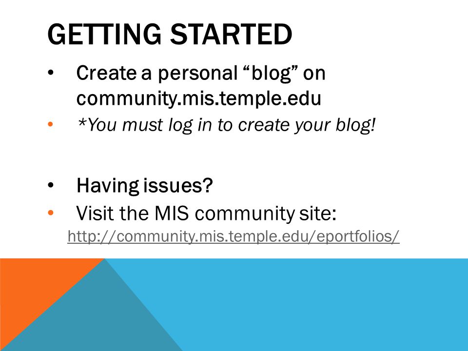 GETTING STARTED Create a personal blog on community.mis.temple.edu *You must log in to create your blog.