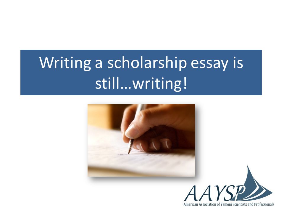Writing a scholarship essay is still…writing!