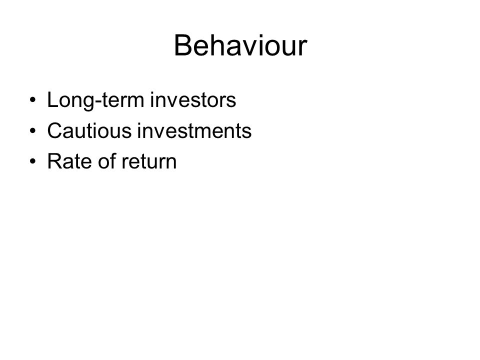 Behaviour Long-term investors Cautious investments Rate of return
