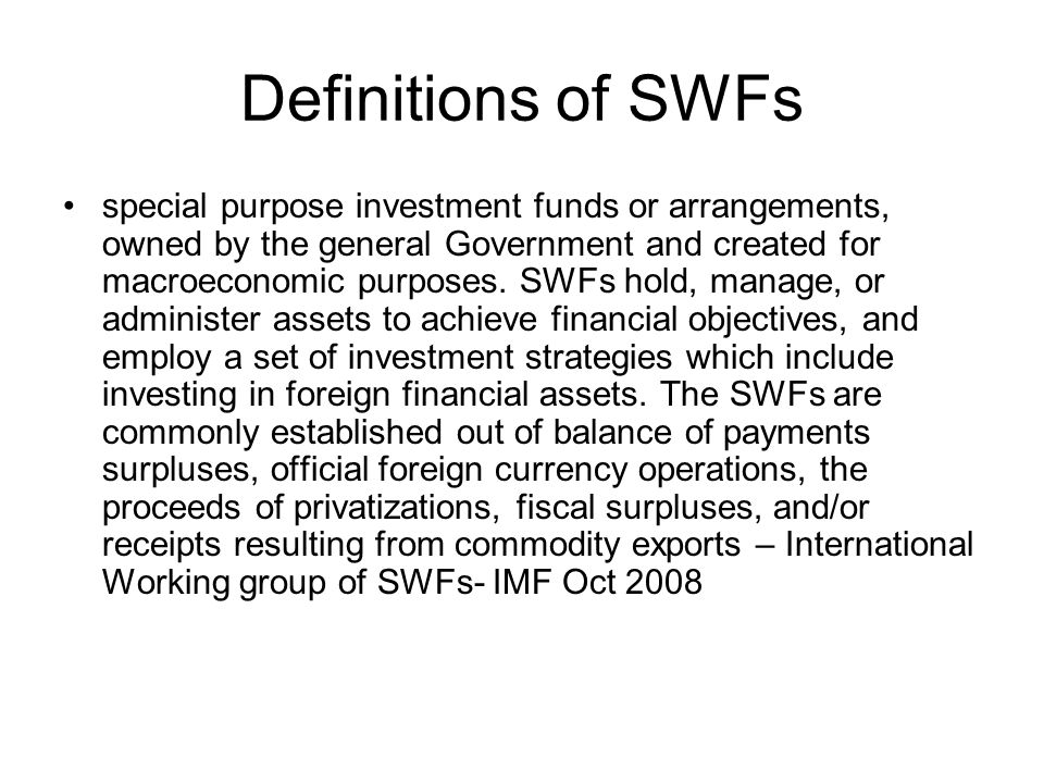 Definitions of SWFs special purpose investment funds or arrangements, owned by the general Government and created for macroeconomic purposes.