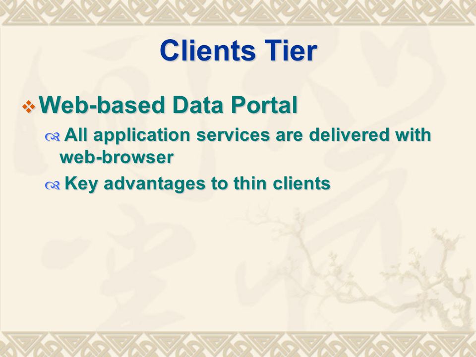 Clients Tier  Web-based Data Portal  All application services are delivered with web-browser  Key advantages to thin clients