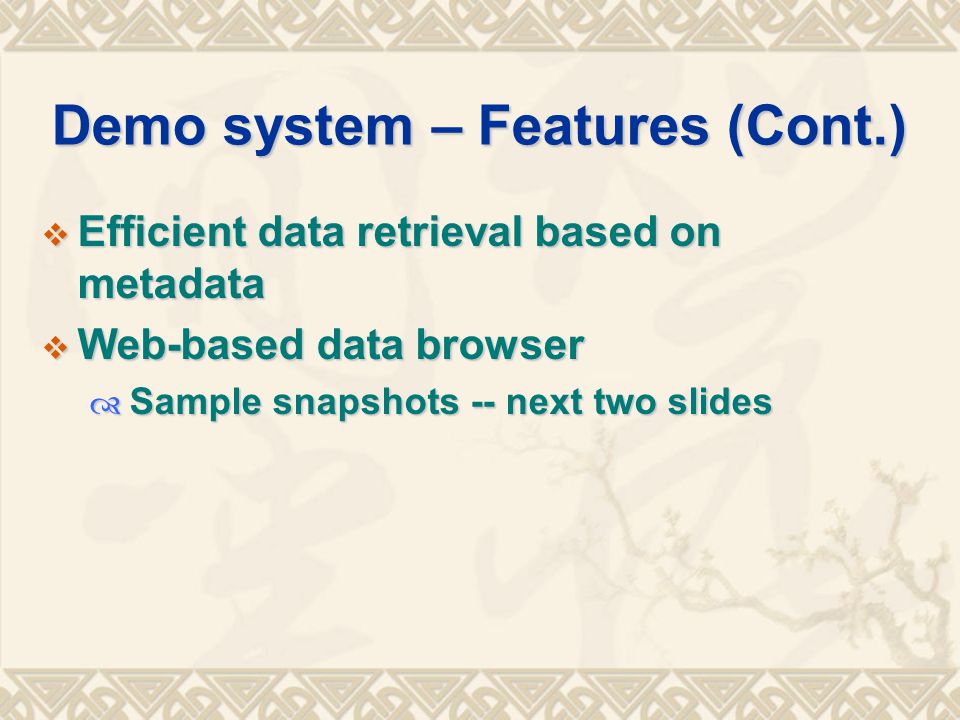 Demo system – Features (Cont.)  Efficient data retrieval based on metadata  Web-based data browser  Sample snapshots -- next two slides