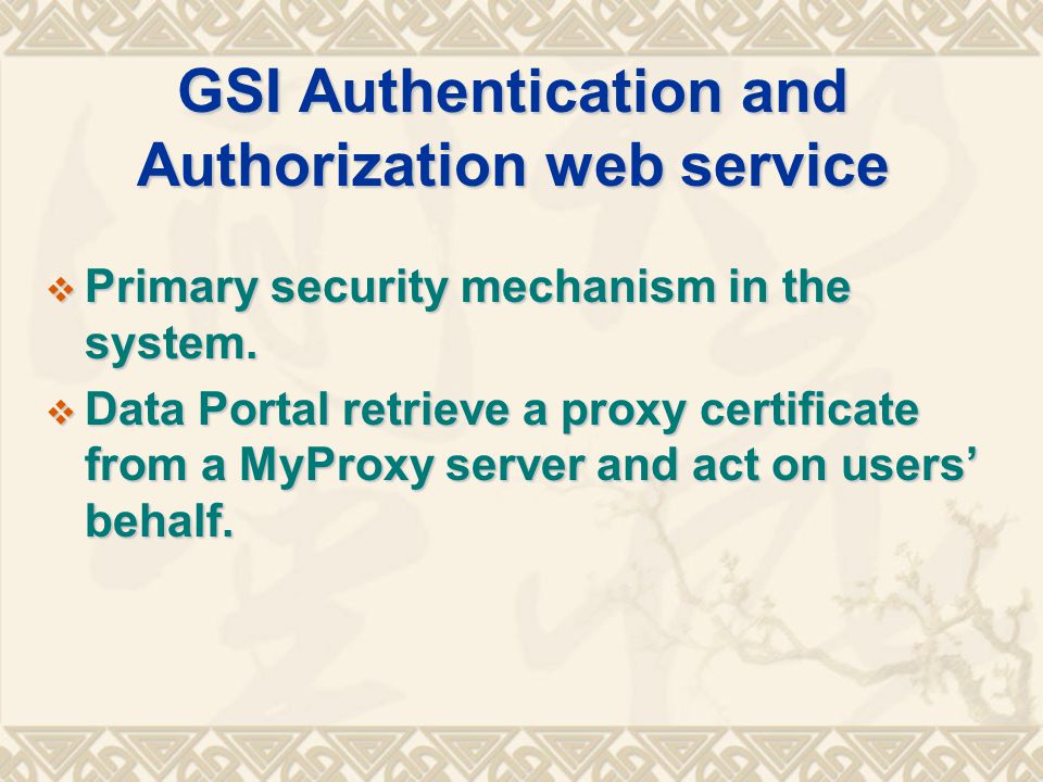 GSI Authentication and Authorization web service  Primary security mechanism in the system.