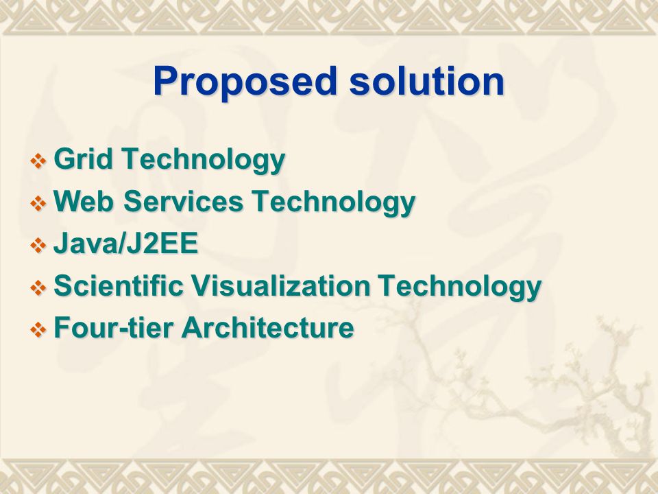 Proposed solution  Grid Technology  Web Services Technology  Java/J2EE  Scientific Visualization Technology  Four-tier Architecture