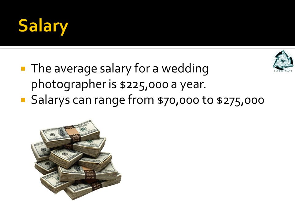  The average salary for a wedding photographer is $225,000 a year.