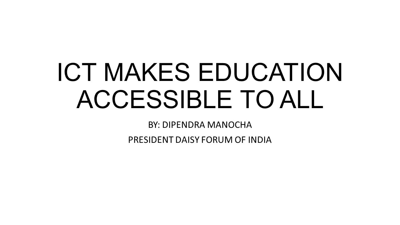 ICT MAKES EDUCATION ACCESSIBLE TO ALL BY: DIPENDRA MANOCHA PRESIDENT DAISY FORUM OF INDIA