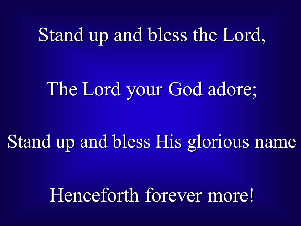 Stand up and bless the Lord, The Lord your God adore; Stand up and bless His glorious name Henceforth forever more.