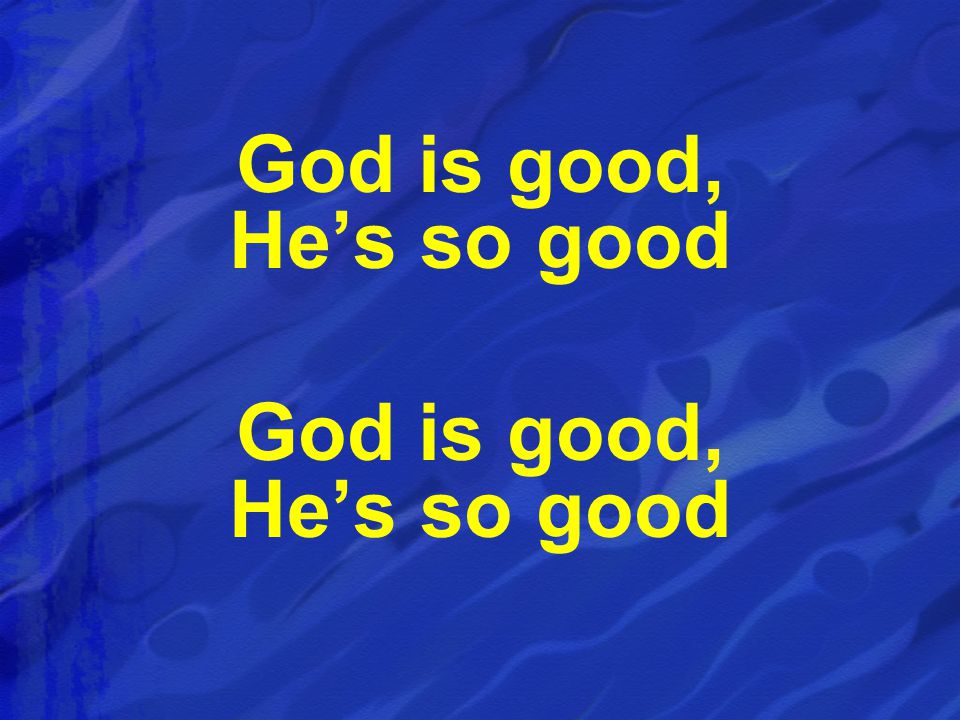 God is good, He’s so good