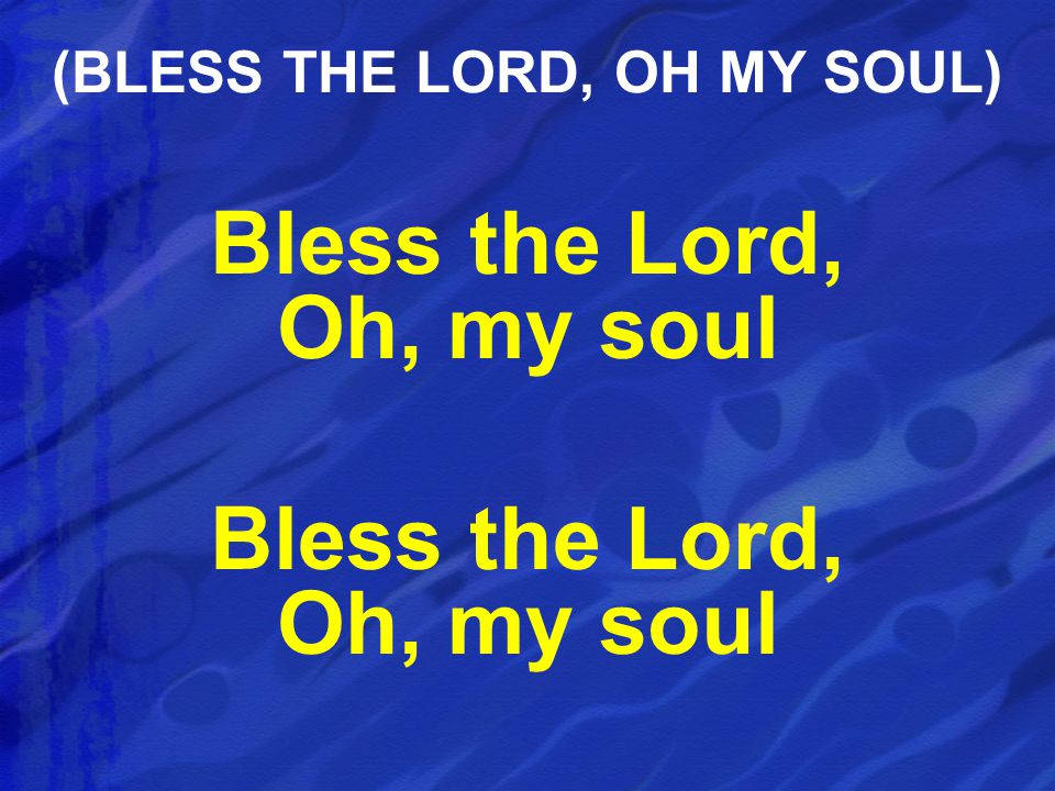 Bless the Lord, Oh, my soul (BLESS THE LORD, OH MY SOUL)