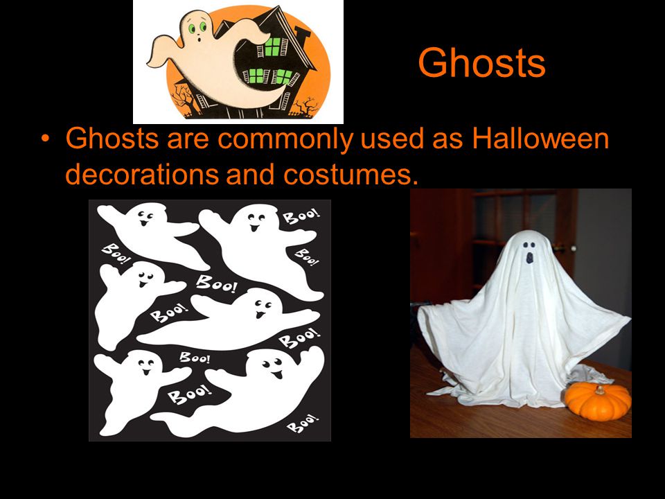 Ghosts Ghosts are commonly used as Halloween decorations and costumes.