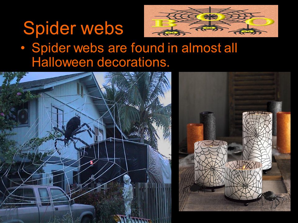 Spider webs Spider webs are found in almost all Halloween decorations.