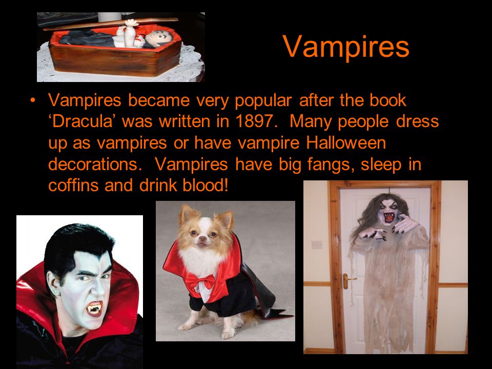 Vampires Vampires became very popular after the book ‘Dracula’ was written in 1897.