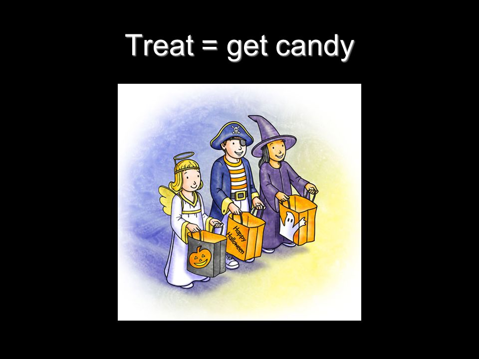 Treat = get candy