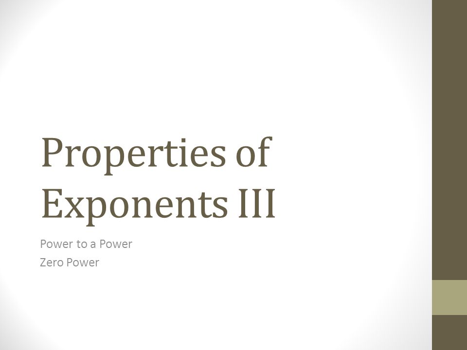 Properties of Exponents III Power to a Power Zero Power